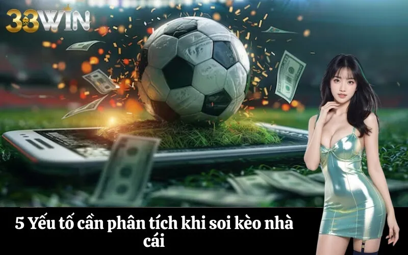 5 Yếu tố cần phân tích khi soi kèo nhà cái