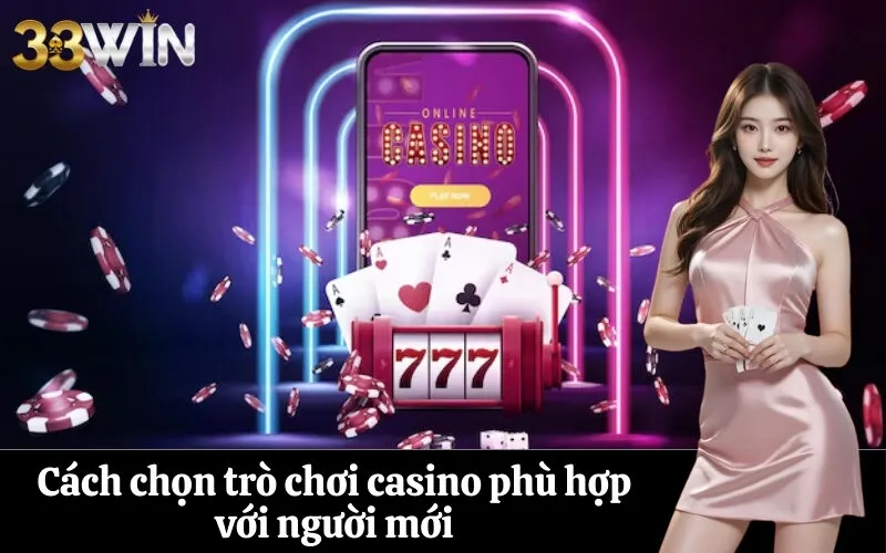 Cách chọn trò chơi casino phù hợp với người mới