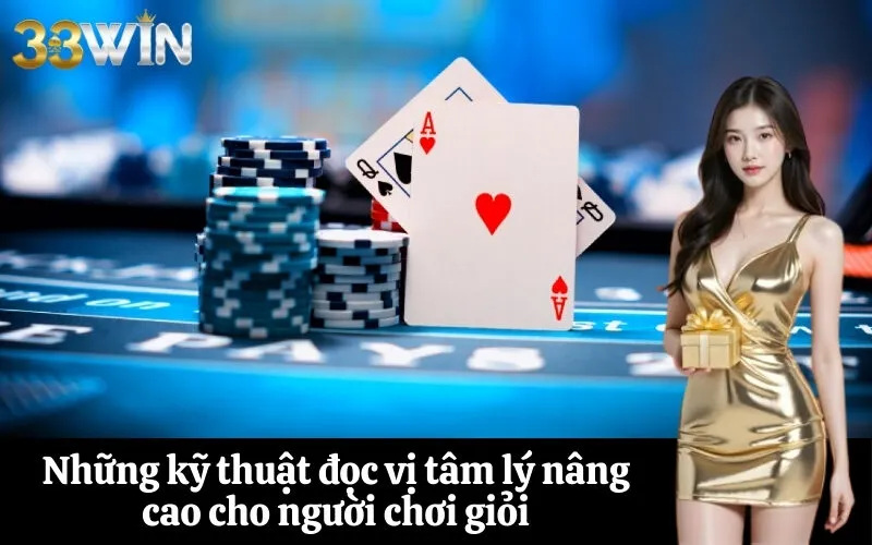 Những kỹ thuật đọc vị tâm lý nâng cao cho người chơi giỏi