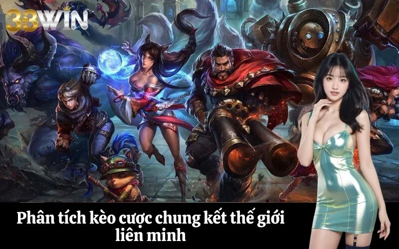 Phân tích kèo cược chung kết thế giới liên minh